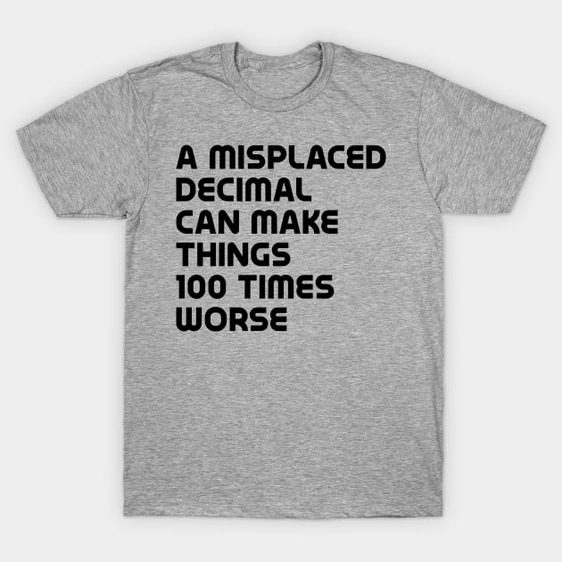 A misplaced decimal can make things 100 times worse T-Shirt by Rick Post